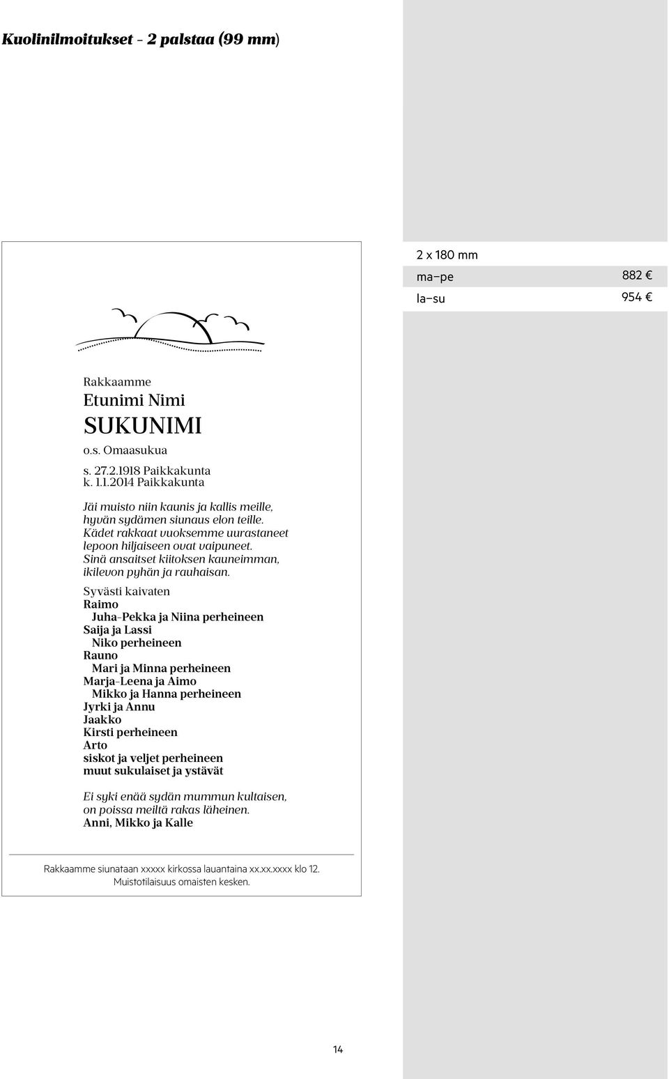 Syvästi kaivaten Raimo Juha-Pekka ja Niina perheineen Saija ja Lassi Niko perheineen Rauno Mari ja Minna perheineen Marja-Leena ja Aimo Mikko ja Hanna perheineen Jyrki ja Annu Jaakko