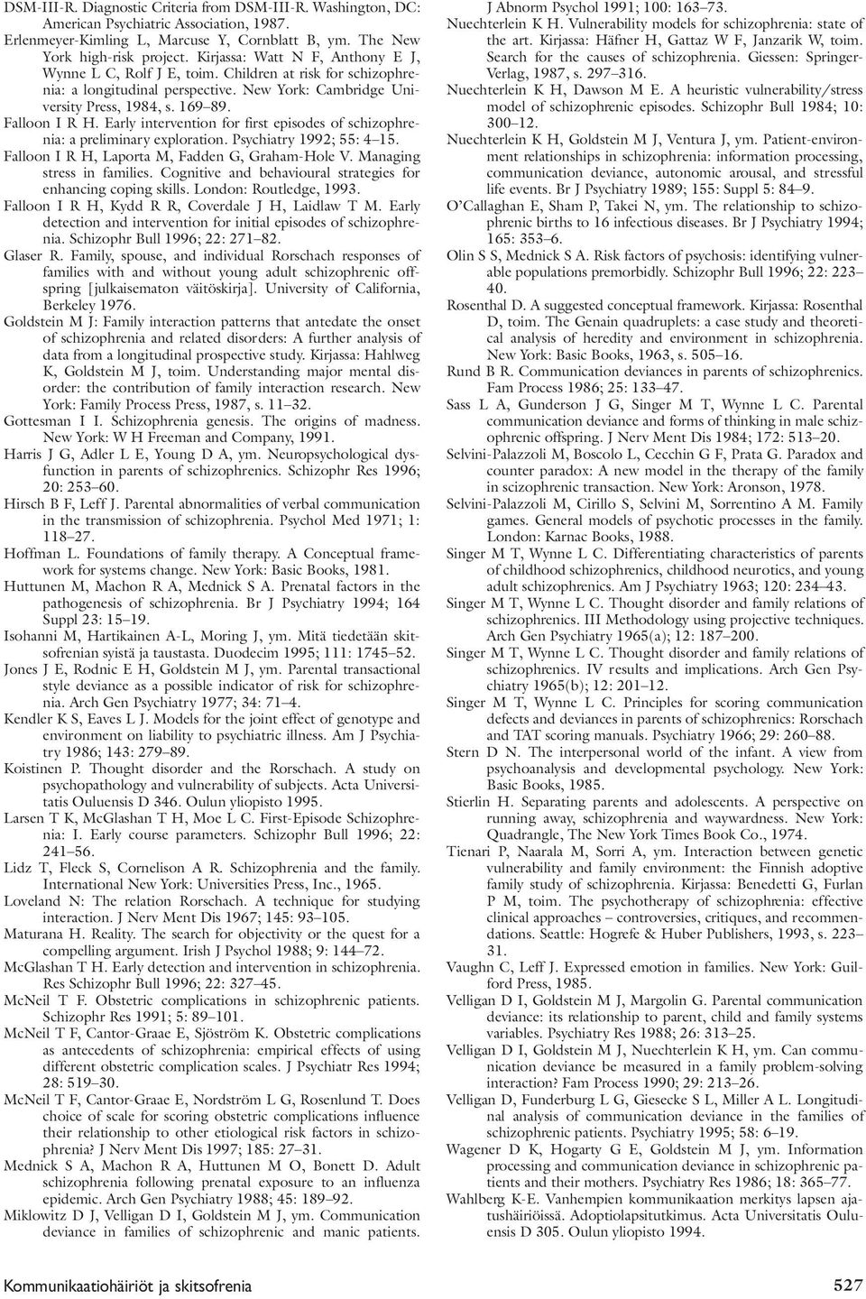 Early intervention for first episodes of schizophrenia: a preliminary exploration. Psychiatry 1992; 55: 4 15. Falloon I R H, Laporta M, Fadden G, Graham-Hole V. Managing stress in families.