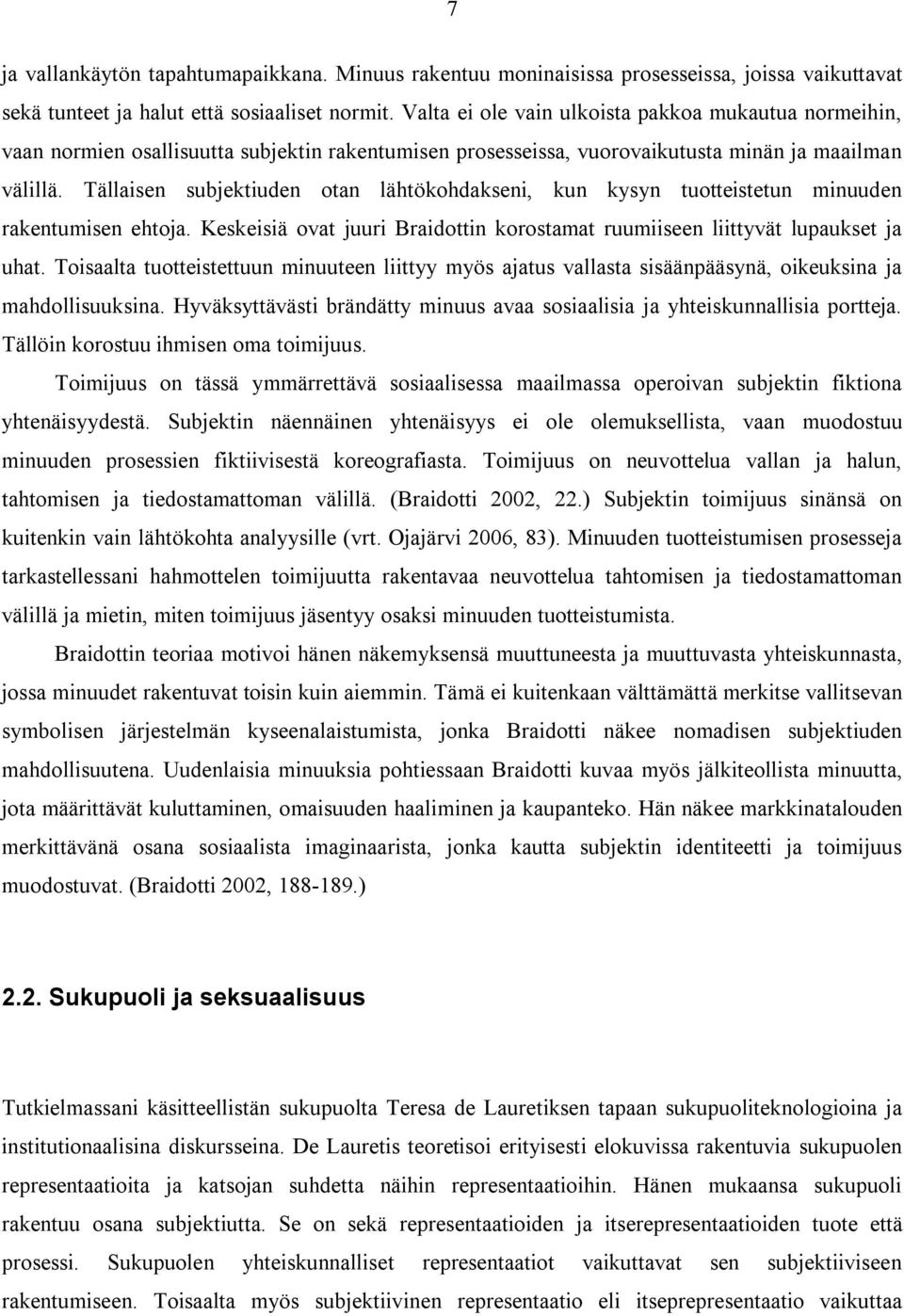 Tällaisen subjektiuden otan lähtökohdakseni, kun kysyn tuotteistetun minuuden rakentumisen ehtoja. Keskeisiä ovat juuri Braidottin korostamat ruumiiseen liittyvät lupaukset ja uhat.