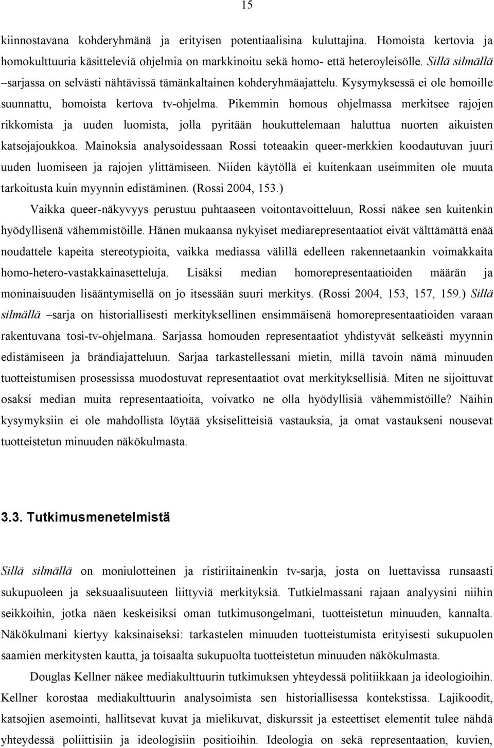 Pikemmin homous ohjelmassa merkitsee rajojen rikkomista ja uuden luomista, jolla pyritään houkuttelemaan haluttua nuorten aikuisten katsojajoukkoa.