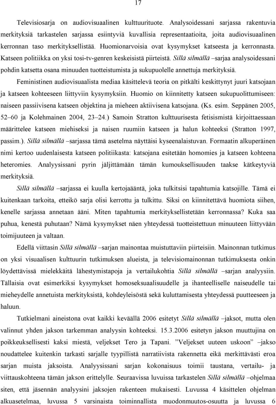 Huomionarvoisia ovat kysymykset katseesta ja kerronnasta. Katseen politiikka on yksi tosi-tv-genren keskeisistä piirteistä.