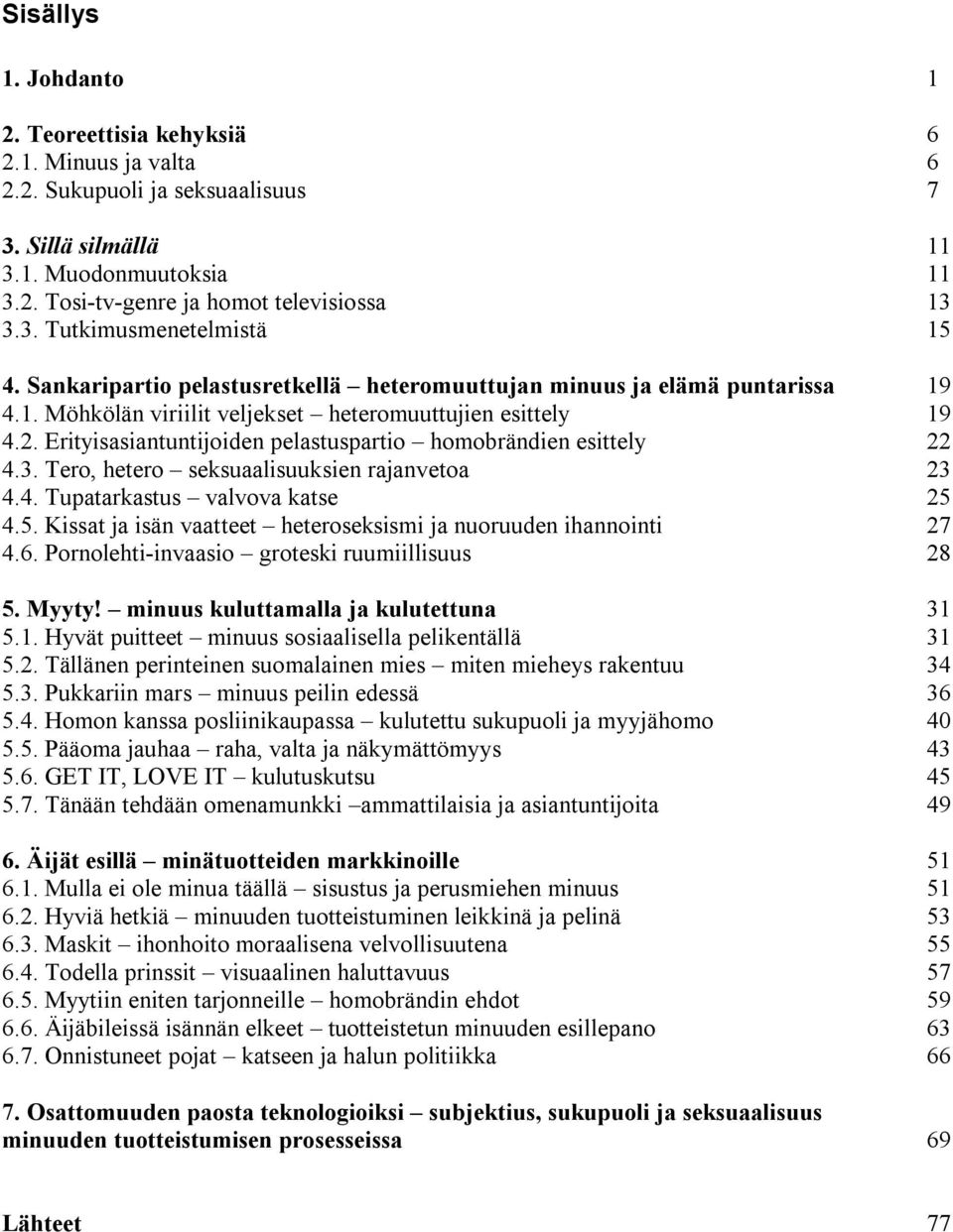 Erityisasiantuntijoiden pelastuspartio homobrändien esittely 22 4.3. Tero, hetero seksuaalisuuksien rajanvetoa 23 4.4. Tupatarkastus valvova katse 25 