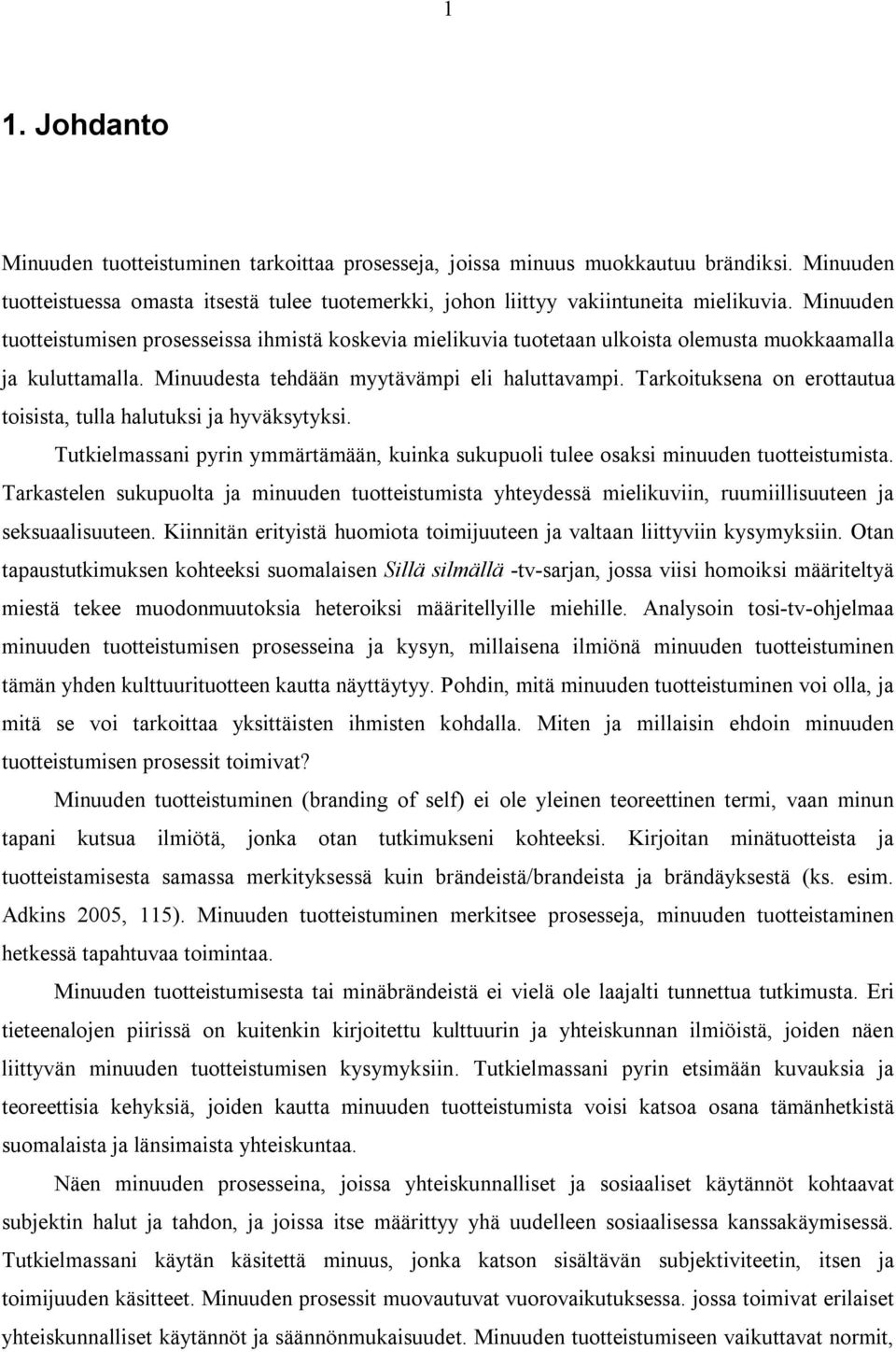 Tarkoituksena on erottautua toisista, tulla halutuksi ja hyväksytyksi. Tutkielmassani pyrin ymmärtämään, kuinka sukupuoli tulee osaksi minuuden tuotteistumista.