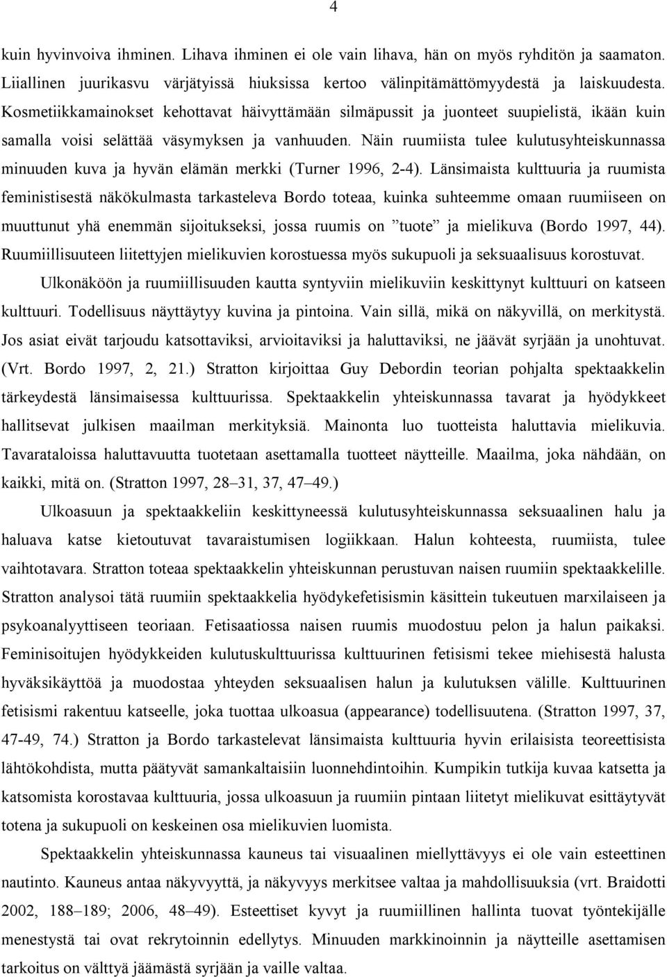 Näin ruumiista tulee kulutusyhteiskunnassa minuuden kuva ja hyvän elämän merkki (Turner 1996, 2-4).