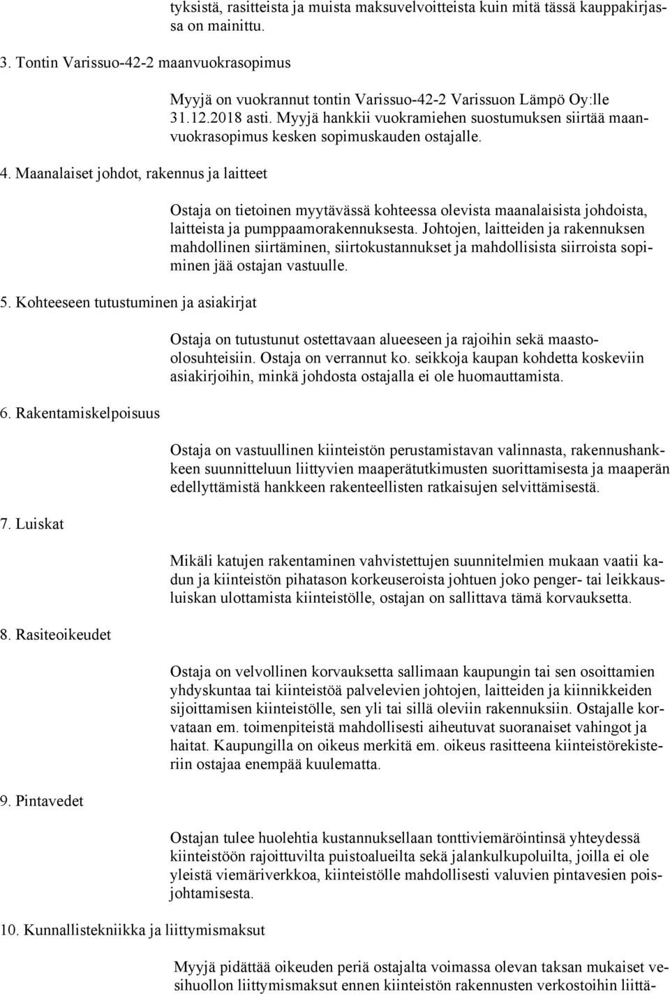 12.2018 asti. Myyjä hankkii vuokramiehen suostumuksen siirtää maanvuokrasopimus kesken sopimuskauden ostajalle.
