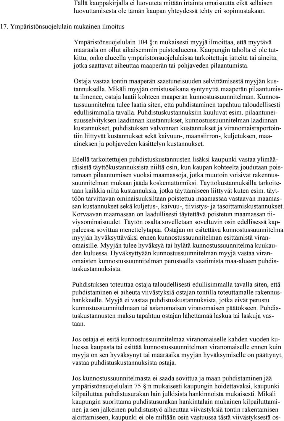 Kaupungin taholta ei ole tutkittu, onko alueella ympäristönsuojelulaissa tarkoitettuja jätteitä tai aineita, jotka saattavat aiheuttaa maaperän tai pohjaveden pilaantumista.
