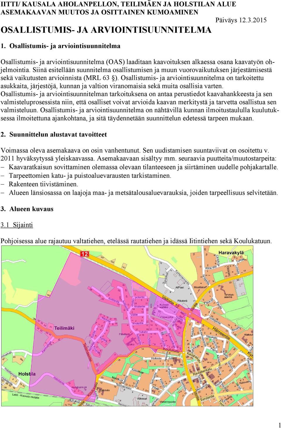 Siinä esitellään suunnitelma osallistumisen ja muun vuorovaikutuksen järjestämisestä sekä vaikutusten arvioinnista (MRL 63 ).