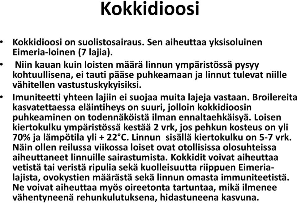 Imuniteetti yhteen lajiin ei suojaa muita lajeja vastaan. Broilereita kasvatettaessa eläintiheys on suuri, jolloin kokkidioosin puhkeaminen on todennäköistä ilman ennaltaehkäisyä.