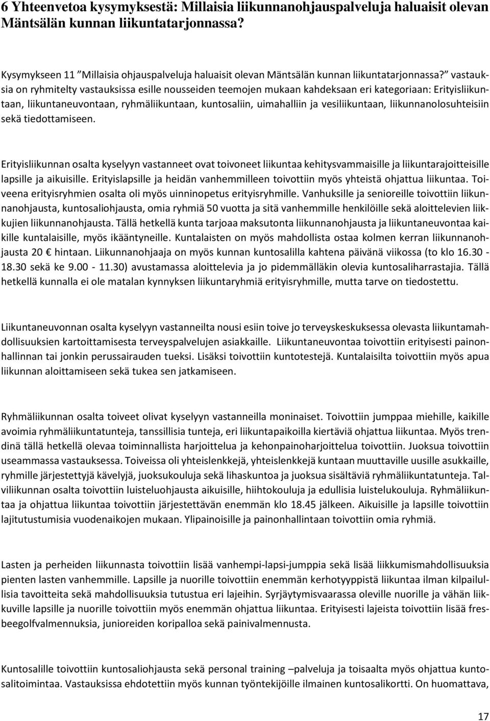 vastauksia n ryhmitelty vastauksissa esille nusseiden teemjen mukaan kahdeksaan eri kategriaan: Erityisliikuntaan, liikuntaneuvntaan, ryhmäliikuntaan, kuntsaliin, uimahalliin ja vesiliikuntaan,