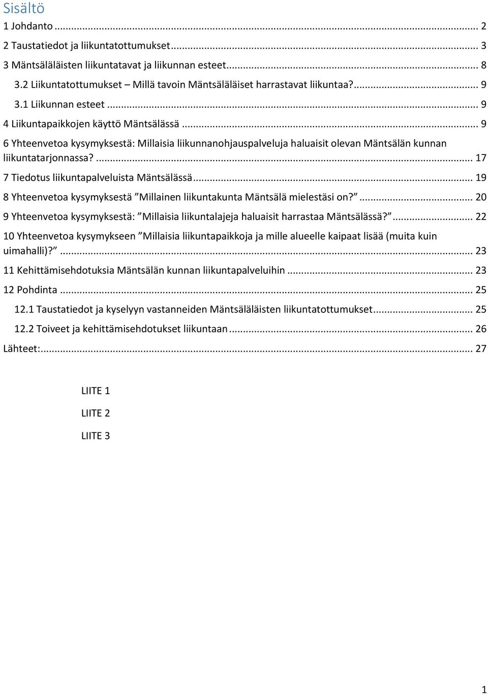 ... 17 7 Tiedtus liikuntapalveluista Mäntsälässä... 19 8 Yhteenveta kysymyksestä Millainen liikuntakunta Mäntsälä mielestäsi n?