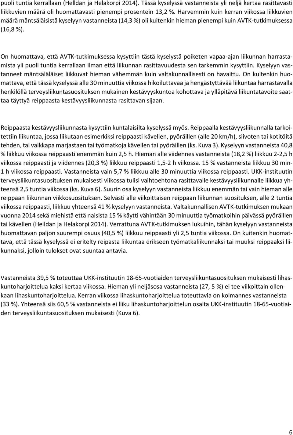 On humattava, että AVTK-tutkimuksessa kysyttiin tästä kyselystä piketen vapaa-ajan liikunnan harrastamista yli puli tuntia kerrallaan ilman että liikunnan rasittavuudesta sen tarkemmin kysyttiin.