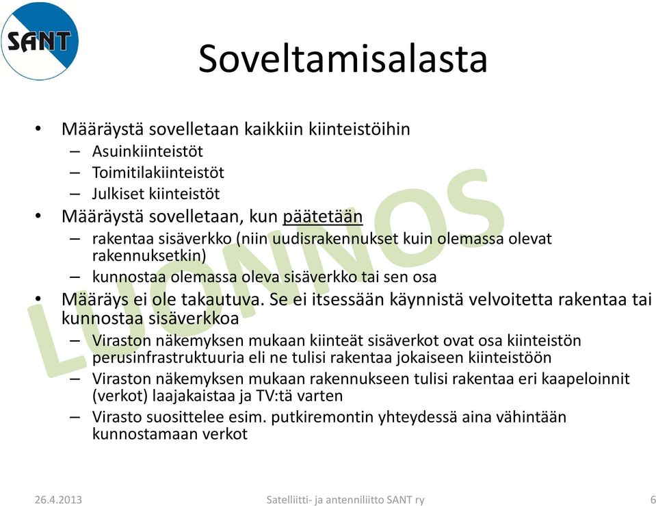 Se ei itsessään käynnistä velvoitetta rakentaa tai kunnostaa sisäverkkoa Viraston näkemyksen mukaan kiinteät sisäverkot ovat osa kiinteistön perusinfrastruktuuria eli ne tulisi