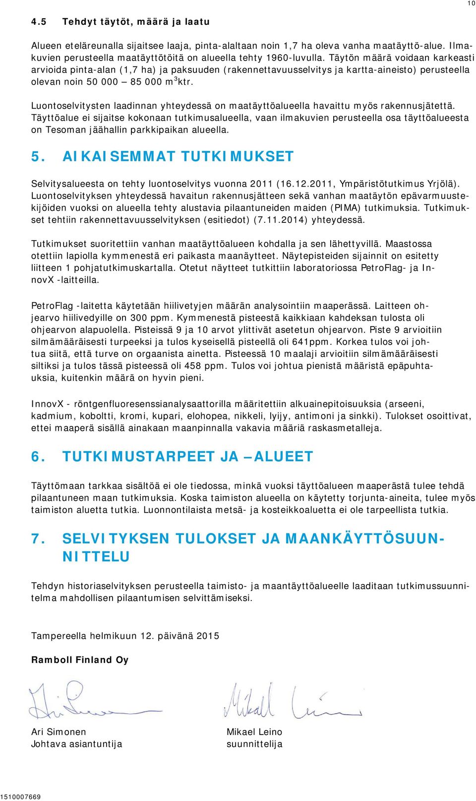 Luontoselvitysten laadinnan yhteydessä on maatäyttöalueella havaittu myös rakennusjätettä.