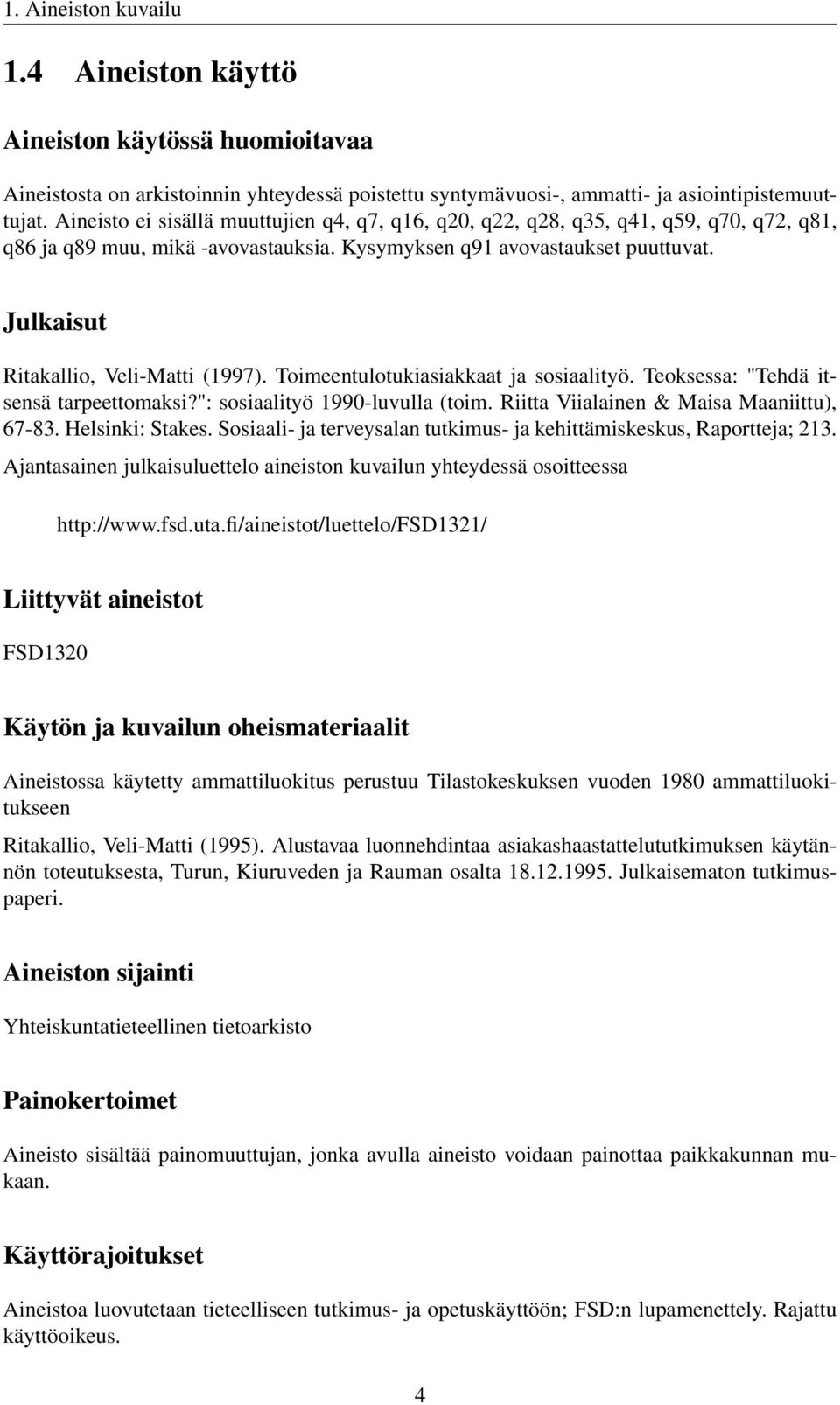 Julkaisut Ritakallio, Veli-Matti (1997). Toimeentulotukiasiakkaat ja sosiaalityö. Teoksessa: "Tehdä itsensä tarpeettomaksi?": sosiaalityö 1990-luvulla (toim.
