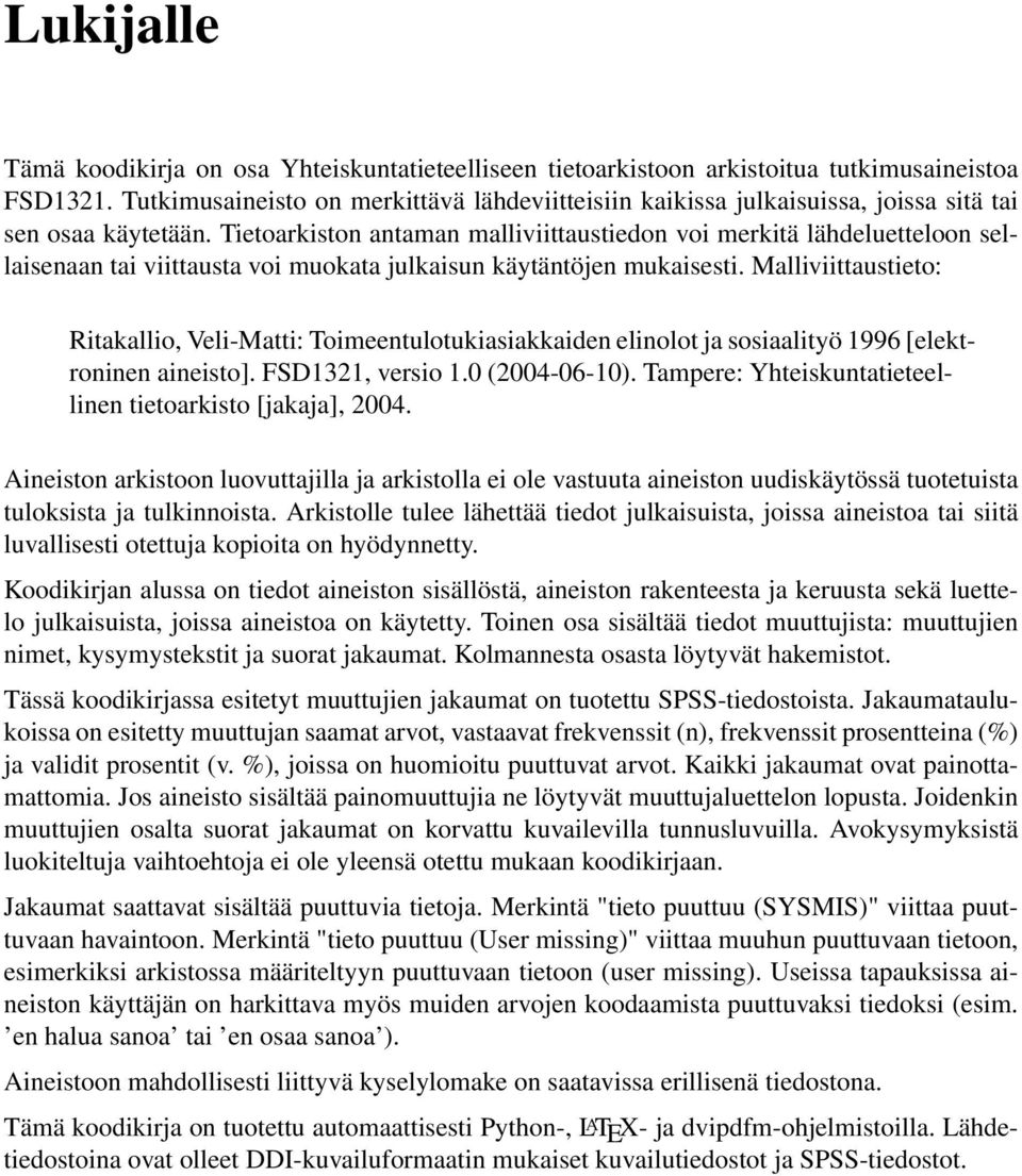 Tietoarkiston antaman malliviittaustiedon voi merkitä lähdeluetteloon sellaisenaan tai viittausta voi muokata julkaisun käytäntöjen mukaisesti.