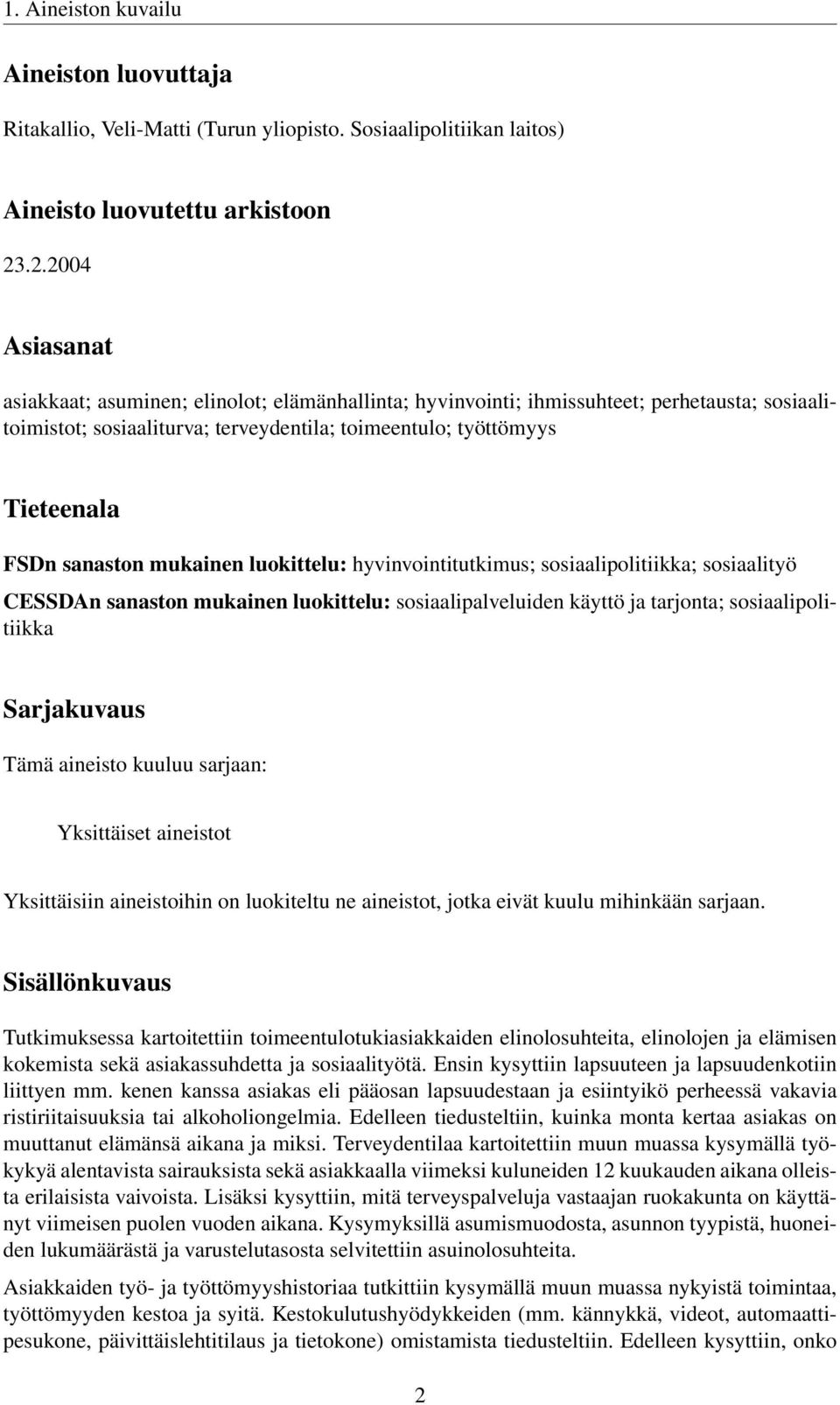 sanaston mukainen luokittelu: hyvinvointitutkimus; sosiaalipolitiikka; sosiaalityö CESSDAn sanaston mukainen luokittelu: sosiaalipalveluiden käyttö ja tarjonta; sosiaalipolitiikka Sarjakuvaus Tämä