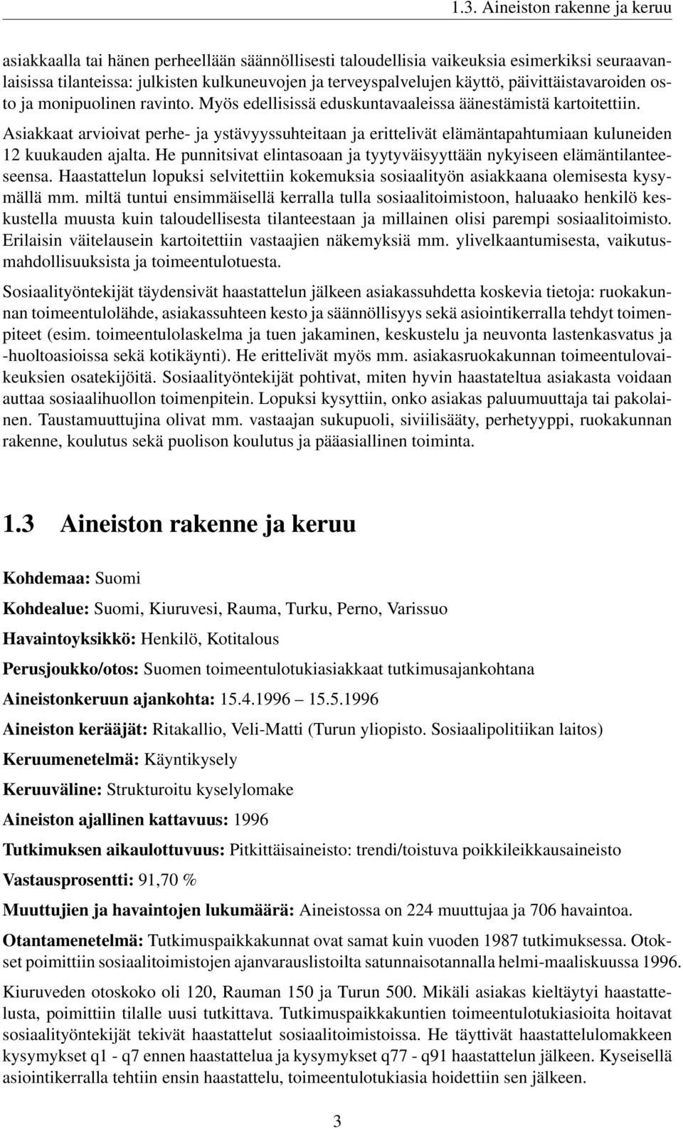 Asiakkaat arvioivat perhe- ja ystävyyssuhteitaan ja erittelivät elämäntapahtumiaan kuluneiden 12 kuukauden ajalta. He punnitsivat elintasoaan ja tyytyväisyyttään nykyiseen elämäntilanteeseensa.