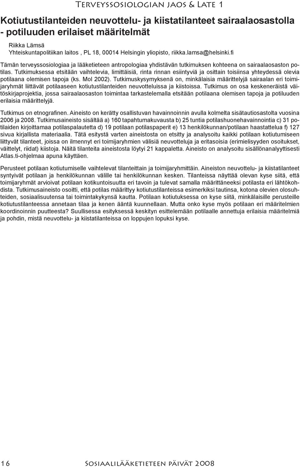 Tutkimuksessa etsitään vaihtelevia, limittäisiä, rinta rinnan esiintyviä ja osittain toisiinsa yhteydessä olevia potilaana olemisen tapoja (ks. Mol 2002).