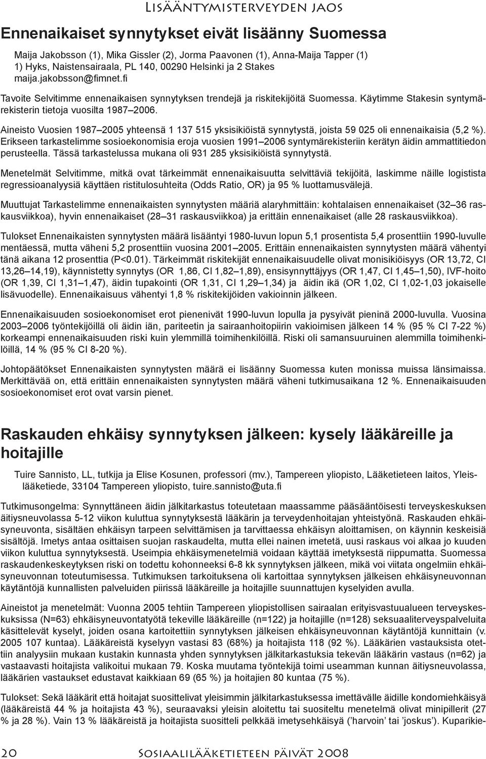 Aineisto Vuosien 1987 2005 yhteensä 1 137 515 yksisikiöistä synnytystä, joista 59 025 oli ennenaikaisia (5,2 %).