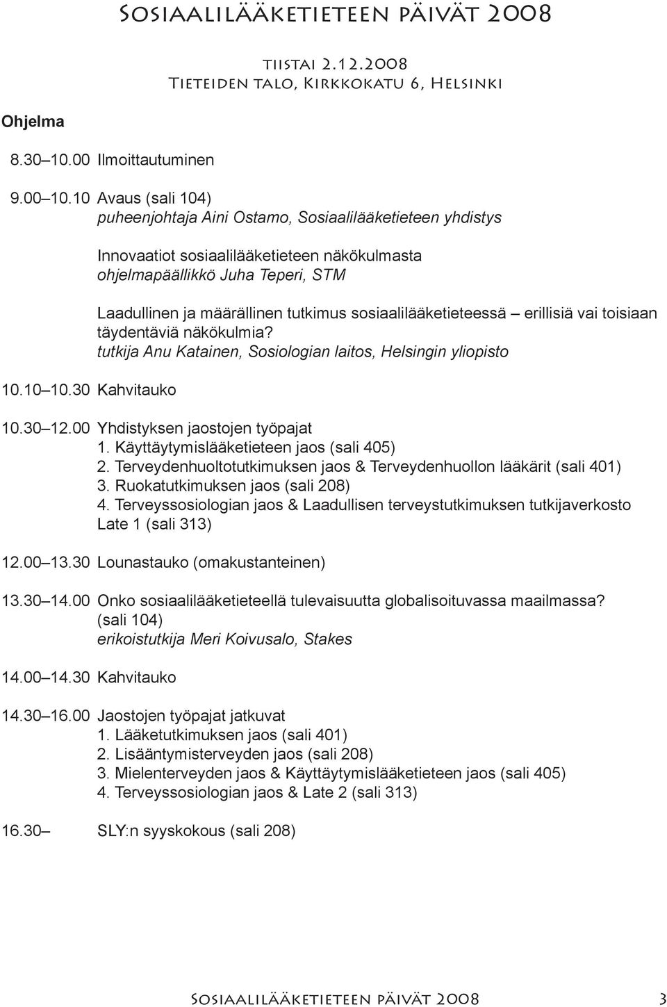 tutkija Anu Katainen, Sosiologian laitos, Helsingin yliopisto 10.30 12.00 Yhdistyksen jaostojen työpajat 1. Käyttäytymislääketieteen jaos (sali 405) 2.