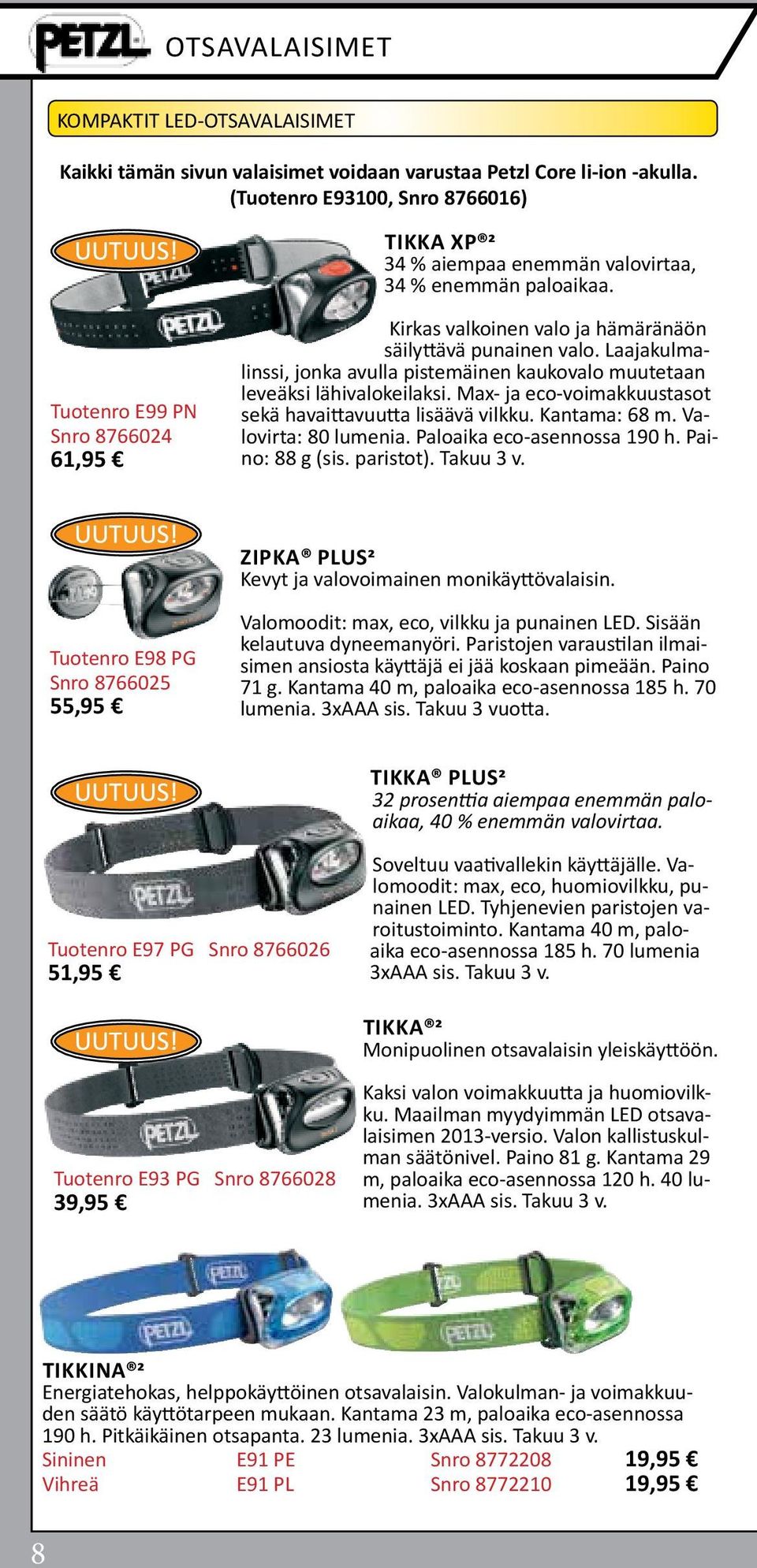 Laajakulmalinssi, jonka avulla pistemäinen kaukovalo muutetaan leveäksi lähivalokeilaksi. Max- ja eco-voimakkuustasot sekä havaittavuutta lisäävä vilkku. Kantama: 68 m. Valovirta: 80 lumenia.