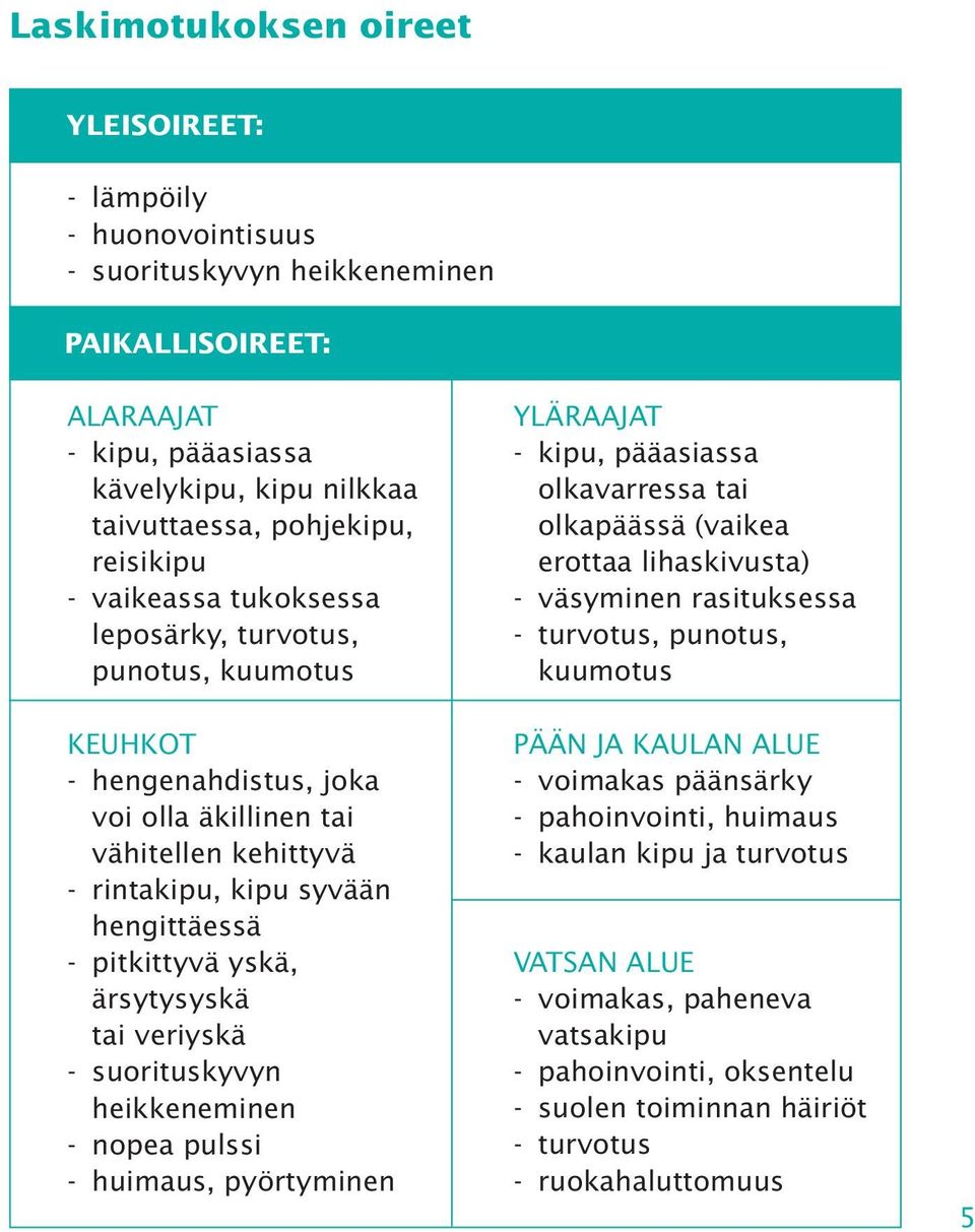 yskä, ärsytysyskä tai veriyskä - suorituskyvyn heikkeneminen - nopea pulssi - huimaus, pyörtyminen YLÄRAAJAT - kipu, pääasiassa olkavarressa tai olkapäässä (vaikea erottaa lihaskivusta) - väsyminen