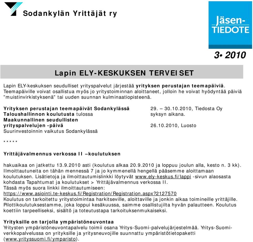 Yrityksen perustajan teemapäivät Sodankylässä Taloushallinnon koulutusta tulossa Maakunnallinen seudullisten yrityspalvelujen -päivä Suurinvestoinnin vaikutus Sodankylässä 29. 30.10.