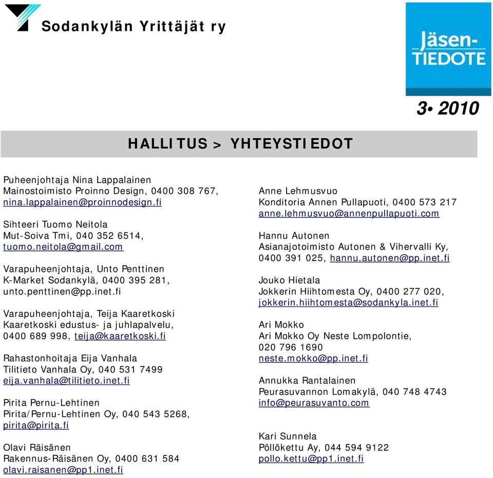 fi Varapuheenjohtaja, Teija Kaaretkoski Kaaretkoski edustus- ja juhlapalvelu, 0400 689 998, teija@kaaretkoski.fi Rahastonhoitaja Eija Vanhala Tilitieto Vanhala Oy, 040 531 7499 eija.vanhala@tilitieto.