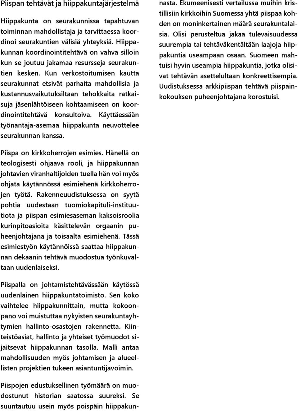 Kun verkostoitumisen kautta seurakunnat etsivät parhaita mahdollisia ja kustannusvaikutuksiltaan tehokkaita ratkaisuja jäsenlähtöiseen kohtaamiseen on koordinointitehtävä konsultoiva.