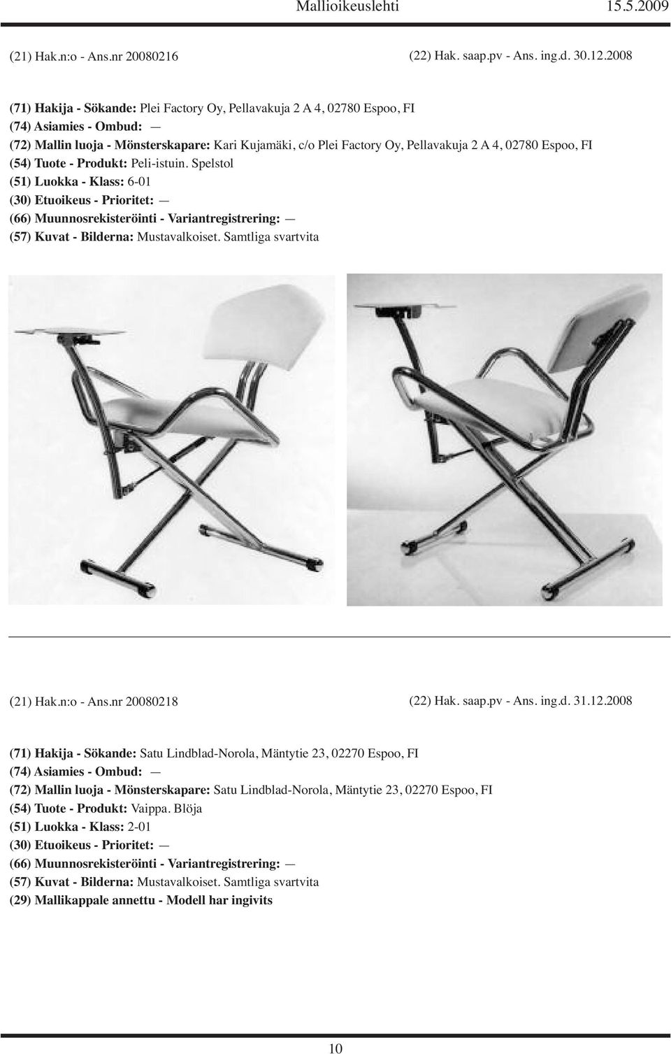 4, 02780 Espoo, FI (54) Tuote - Produkt: Peli-istuin. Spelstol (51) Luokka - Klass: 6-01 (21) Hak.n:o - Ans.nr 20080218 (22) Hak. saap.pv - Ans. ing.d. 31.12.