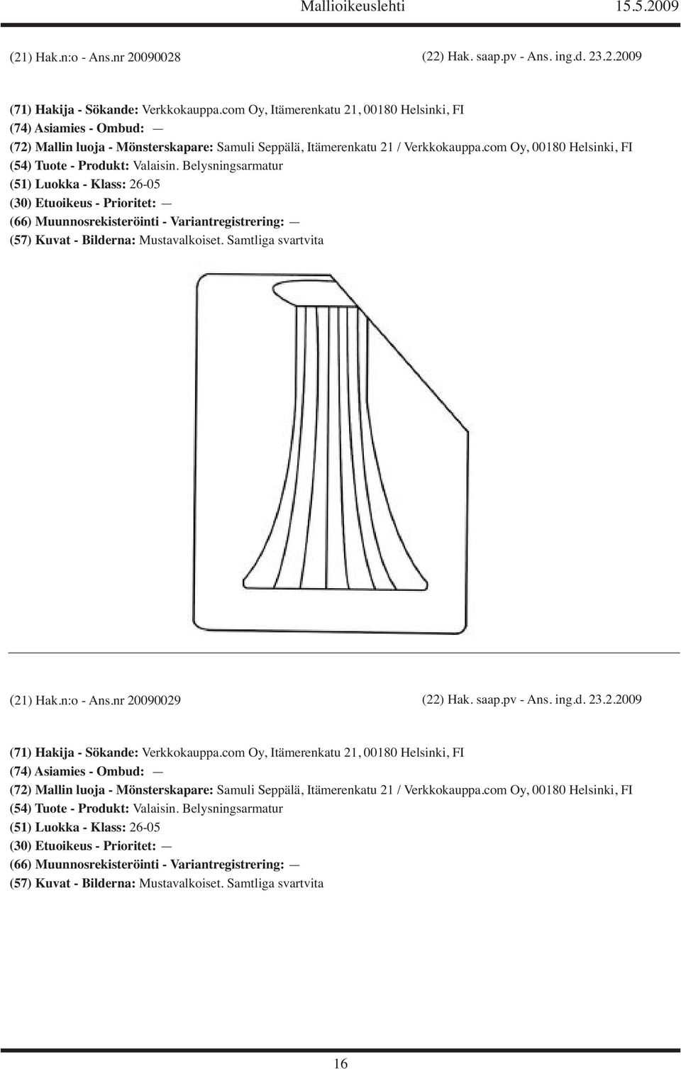 com Oy, 00180 Helsinki, FI (54) Tuote - Produkt: Valaisin. Belysningsarmatur (51) Luokka - Klass: 26-05 (21) Hak.n:o - Ans.nr 20090029 (22) Hak. saap.pv - Ans. ing.d. 23.