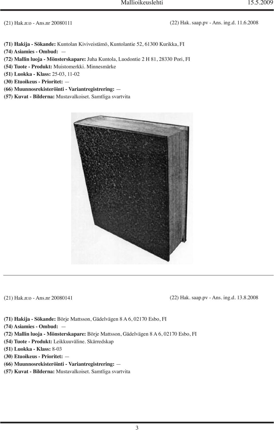 28330 Pori, FI (54) Tuote - Produkt: Muistomerkki. Minnesmärke (51) Luokka - Klass: 25-03, 11-02 (21) Hak.n:o - Ans.nr 20080141 (22) Hak. saap.pv - Ans.