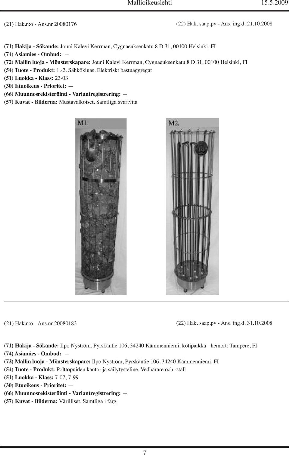 (54) Tuote - Produkt: 1.-2. Sähkökiuas. Elektriskt bastuaggregat (51) Luokka - Klass: 23-03 (21) Hak.n:o - Ans.nr 20080183 (22) Hak. saap.pv - Ans. ing.d. 31.10.