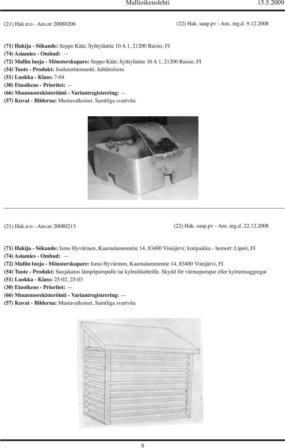 Produkt: Joulutorttumuotti. Jultårtsform (51) Luokka - Klass: 7-04 (21) Hak.n:o - Ans.nr 20080213 (22) Hak. saap.pv - Ans. ing.d. 22.12.