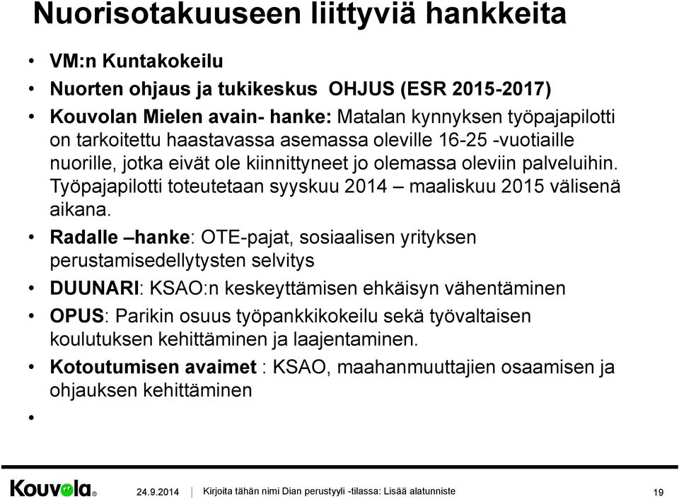 Radalle hanke: OTE-pajat, sosiaalisen yrityksen perustamisedellytysten selvitys DUUNARI: KSAO:n keskeyttämisen ehkäisyn vähentäminen OPUS: Parikin osuus työpankkikokeilu sekä työvaltaisen