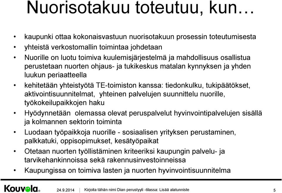 aktivointisuunnitelmat, yhteinen palvelujen suunnittelu nuorille, työkokeilupaikkojen haku Hyödynnetään olemassa olevat peruspalvelut hyvinvointipalvelujen sisällä ja kolmannen sektorin toiminta