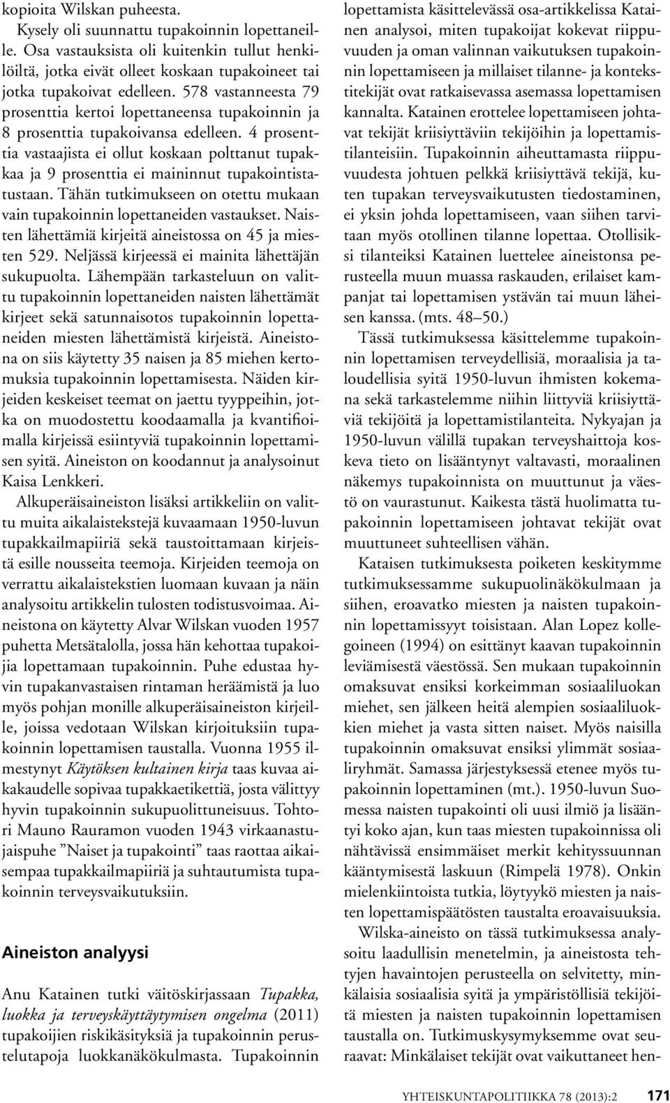 4 prosenttia vastaajista ei ollut koskaan polttanut tupakkaa ja 9 prosenttia ei maininnut tupakointistatustaan. Tähän tutkimukseen on otettu mukaan vain tupakoinnin lopettaneiden vastaukset.