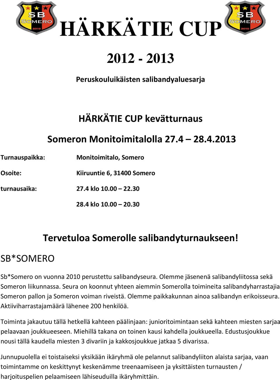 Sb*Somero on vuonna 2010 perustettu salibandyseura. Olemme jäsenenä salibandyliitossa sekä Someron liikunnassa.