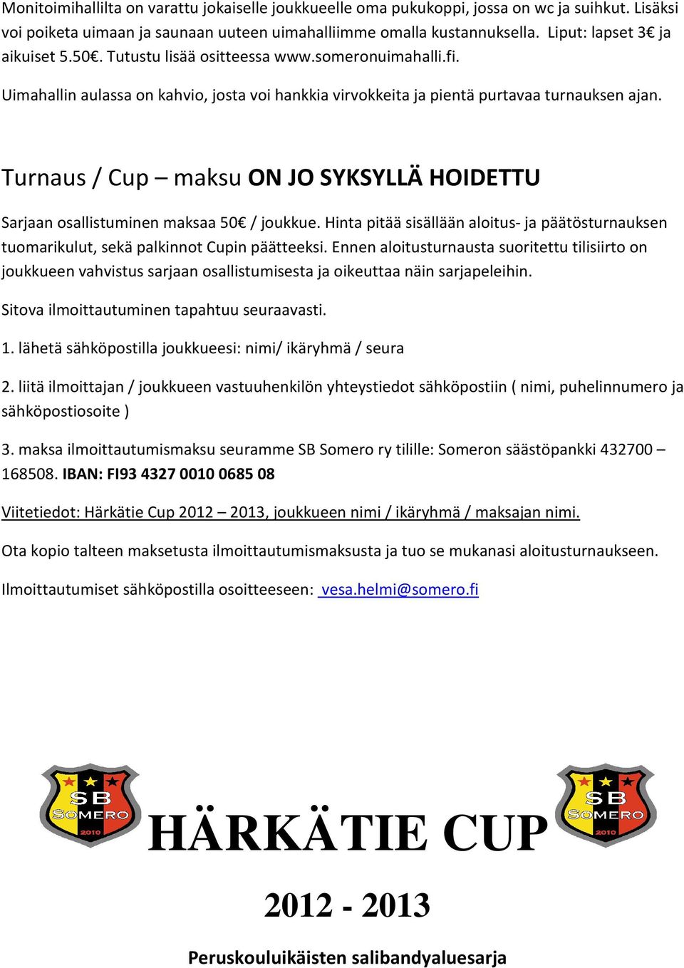 Turnaus / Cup maksu ON JO SYKSYLLÄ HOIDETTU Sarjaan osallistuminen maksaa 50 / joukkue. Hinta pitää sisällään aloitus- ja päätösturnauksen tuomarikulut, sekä palkinnot Cupin päätteeksi.