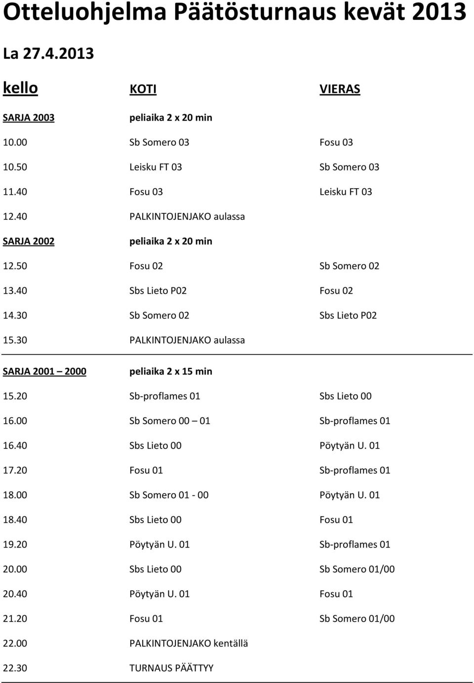30 PALKINTOJENJAKO aulassa SARJA 2001 2000 peliaika 2 x 15 min 15.20 Sb-proflames 01 Sbs Lieto 00 16.00 Sb Somero 00 01 Sb-proflames 01 16.40 Sbs Lieto 00 Pöytyän U. 01 17.