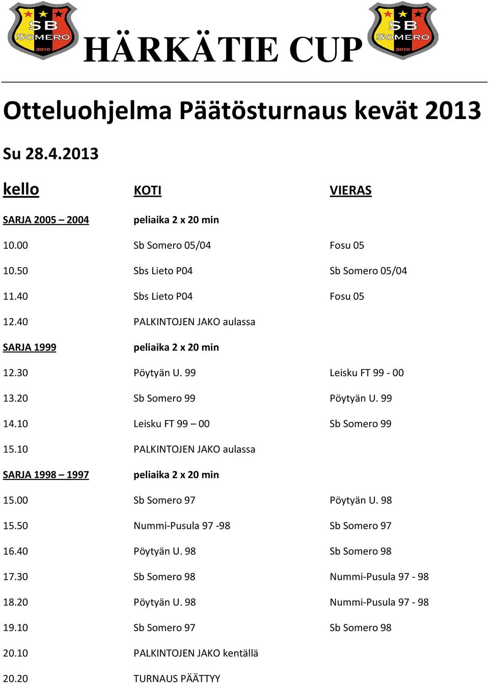 20 Sb Somero 99 Pöytyän U. 99 14.10 Leisku FT 99 00 Sb Somero 99 15.10 PALKINTOJEN JAKO aulassa SARJA 1998 1997 15.00 Sb Somero 97 Pöytyän U. 98 15.