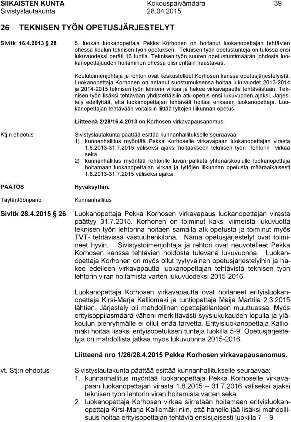 Teknisen työn suuren opetustuntimäärän johdosta luokanopettajuuden hoitaminen ohessa olisi erittäin haastavaa. Koulutoimenjohtaja ja rehtori ovat keskustelleet Korhosen kanssa opetusjärjestelyistä.