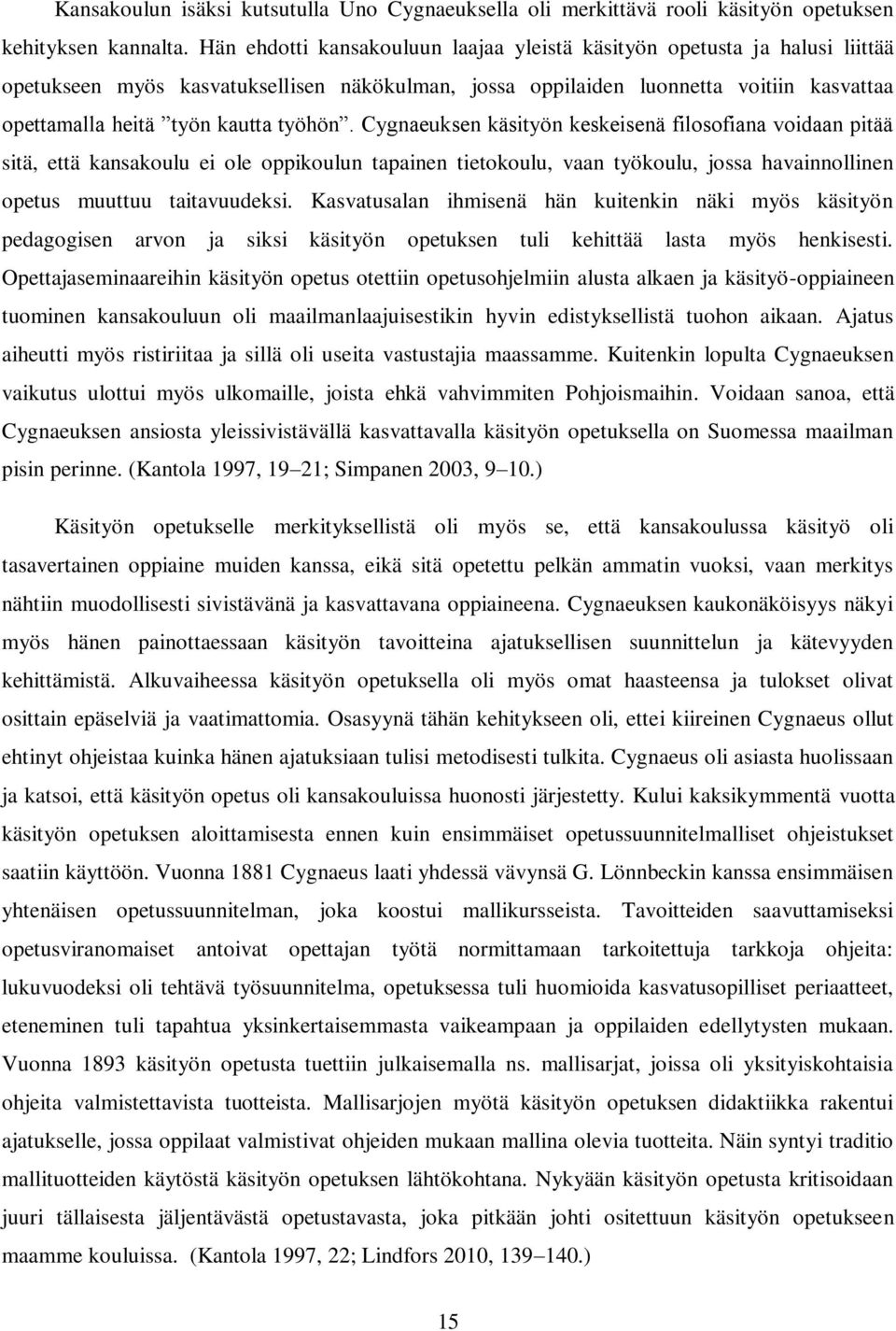 työhön. Cygnaeuksen käsityön keskeisenä filosofiana voidaan pitää sitä, että kansakoulu ei ole oppikoulun tapainen tietokoulu, vaan työkoulu, jossa havainnollinen opetus muuttuu taitavuudeksi.