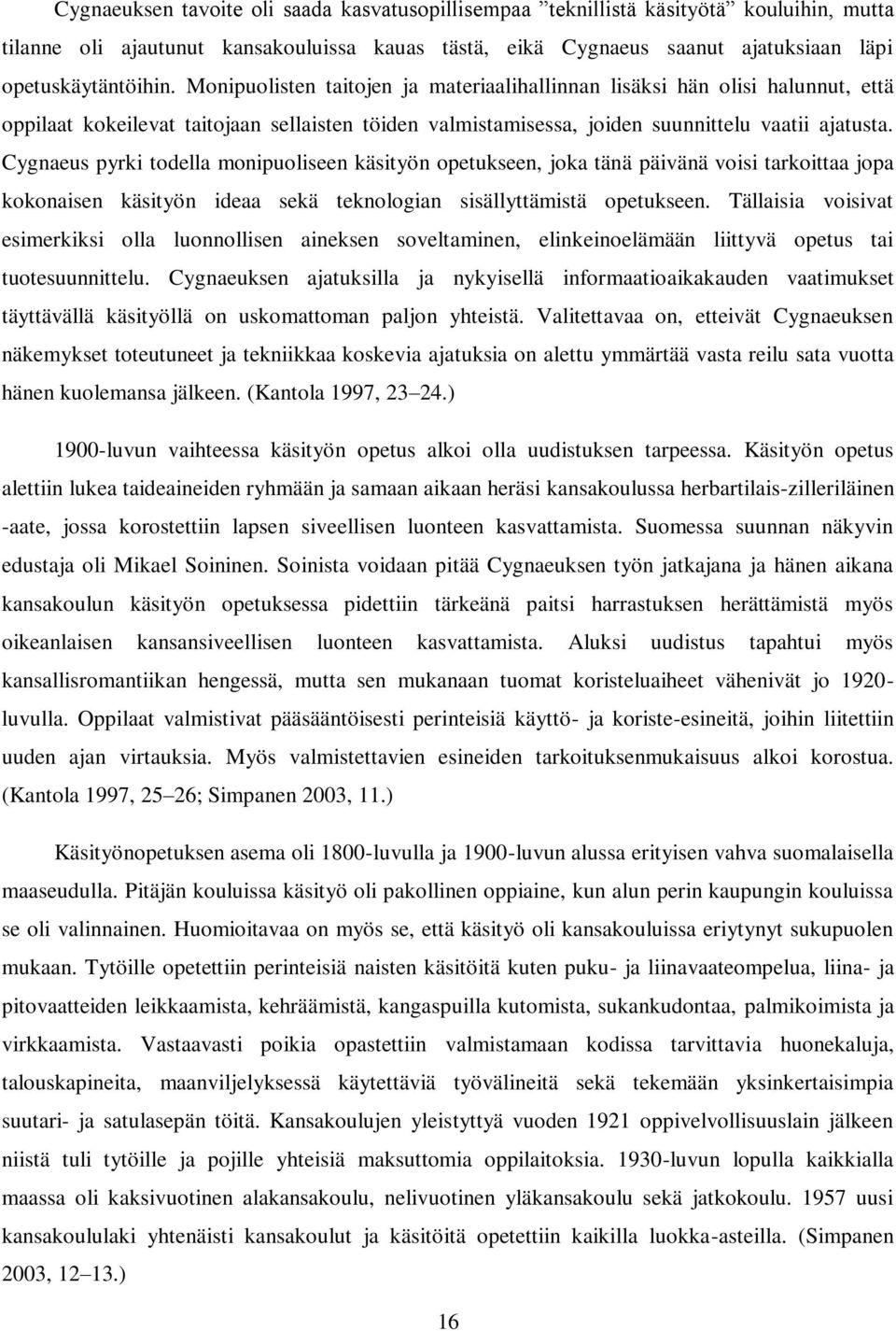 Cygnaeus pyrki todella monipuoliseen käsityön opetukseen, joka tänä päivänä voisi tarkoittaa jopa kokonaisen käsityön ideaa sekä teknologian sisällyttämistä opetukseen.