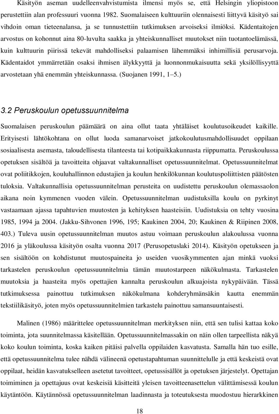 Kädentaitojen arvostus on kohonnut aina 80-luvulta saakka ja yhteiskunnalliset muutokset niin tuotantoelämässä, kuin kulttuurin piirissä tekevät mahdolliseksi palaamisen lähemmäksi inhimillisiä