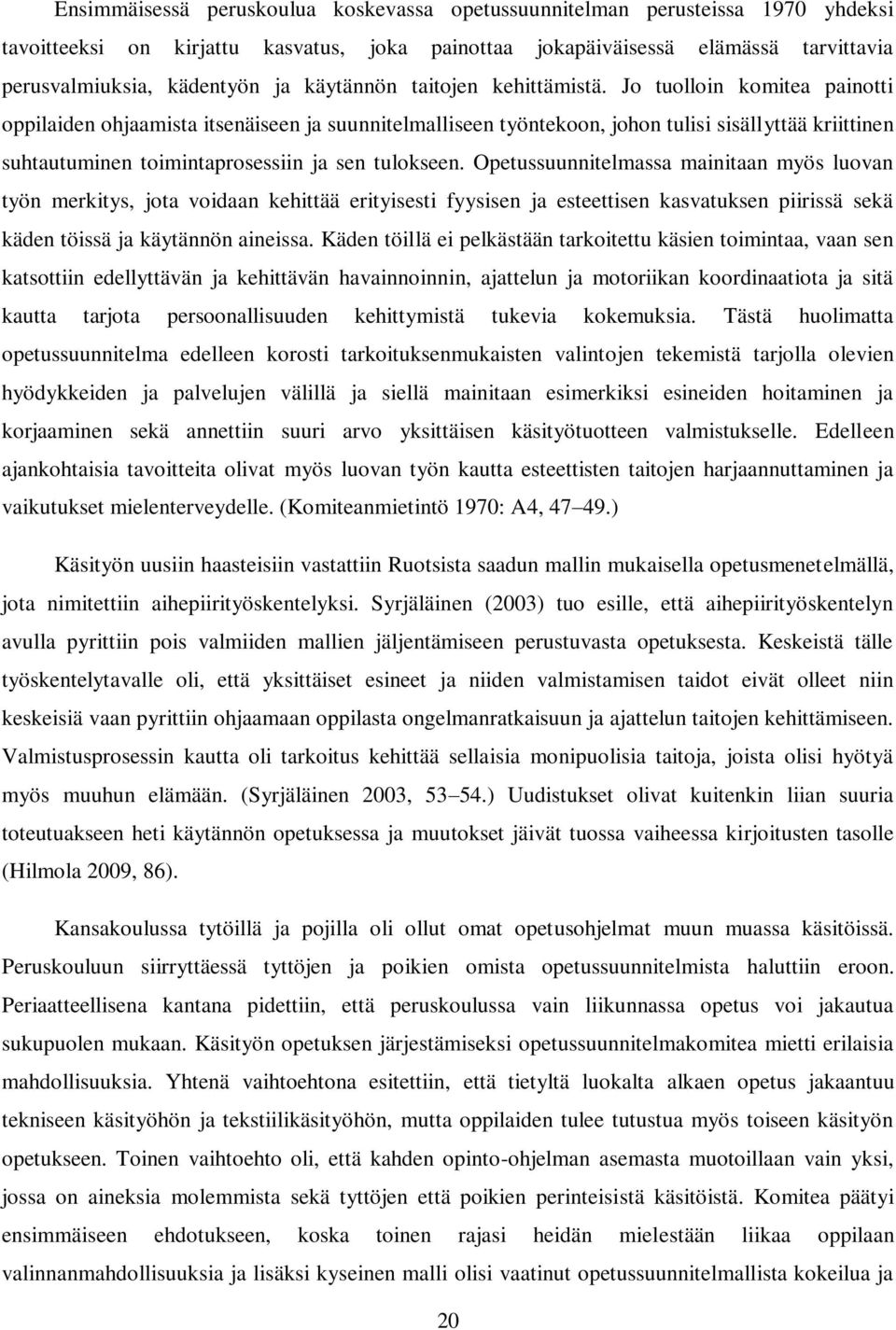 Jo tuolloin komitea painotti oppilaiden ohjaamista itsenäiseen ja suunnitelmalliseen työntekoon, johon tulisi sisällyttää kriittinen suhtautuminen toimintaprosessiin ja sen tulokseen.