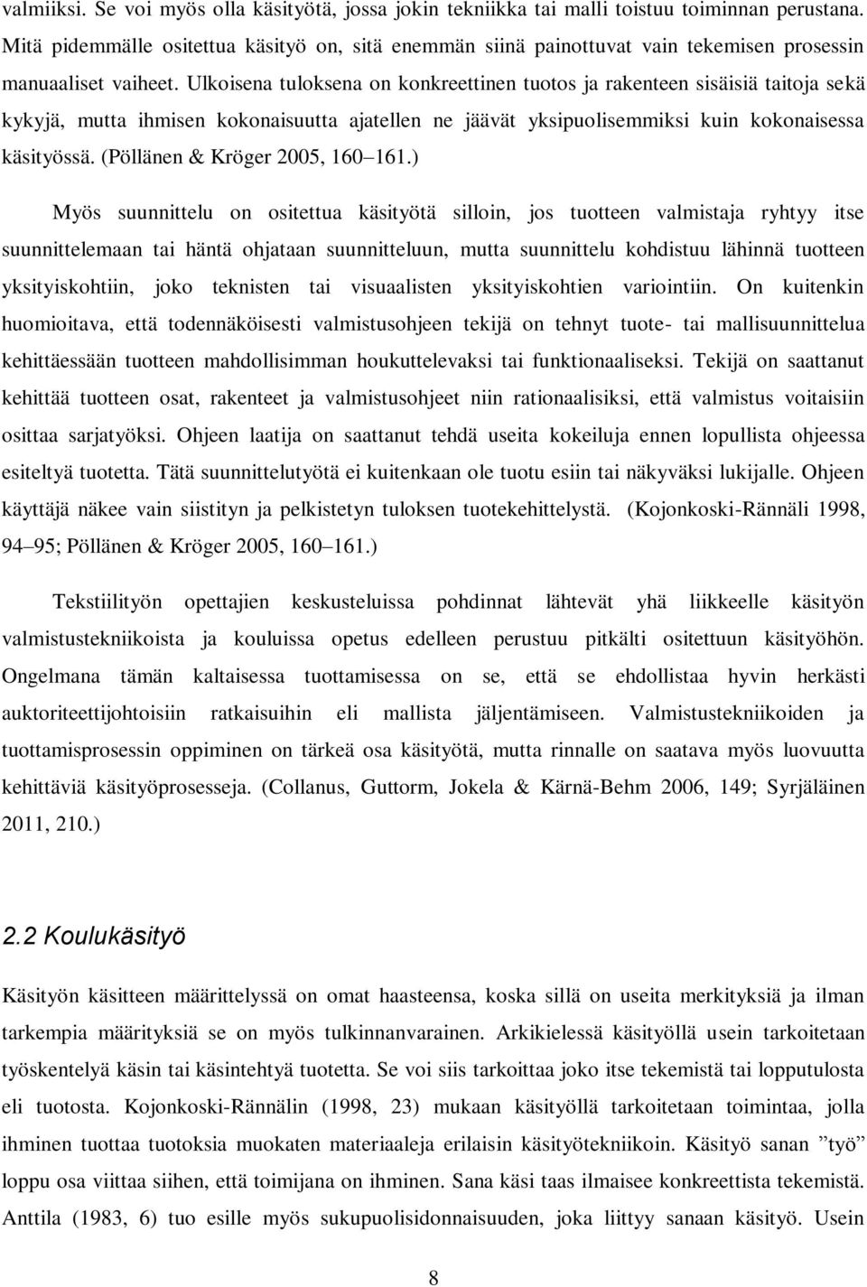 Ulkoisena tuloksena on konkreettinen tuotos ja rakenteen sisäisiä taitoja sekä kykyjä, mutta ihmisen kokonaisuutta ajatellen ne jäävät yksipuolisemmiksi kuin kokonaisessa käsityössä.