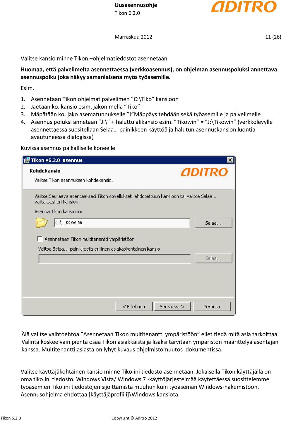 Asennetaan Tikon ohjelmat palvelimen C:\Tiko kansioon 2. Jaetaan ko. kansio esim. jakonimellä Tiko 3. Mäpätään ko. jako asematunnukselle J Mäppäys tehdään sekä työasemille ja palvelimelle 4.