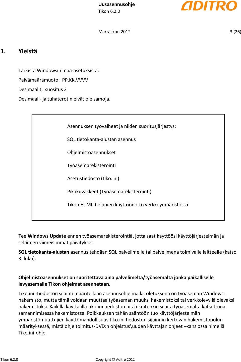 ini) Pikakuvakkeet (Työasemarekisteröinti) Tikon HTML-helppien käyttöönotto verkkoympäristössä Tee Windows Update ennen työasemarekisteröintiä, jotta saat käyttöösi käyttöjärjestelmän ja selaimen