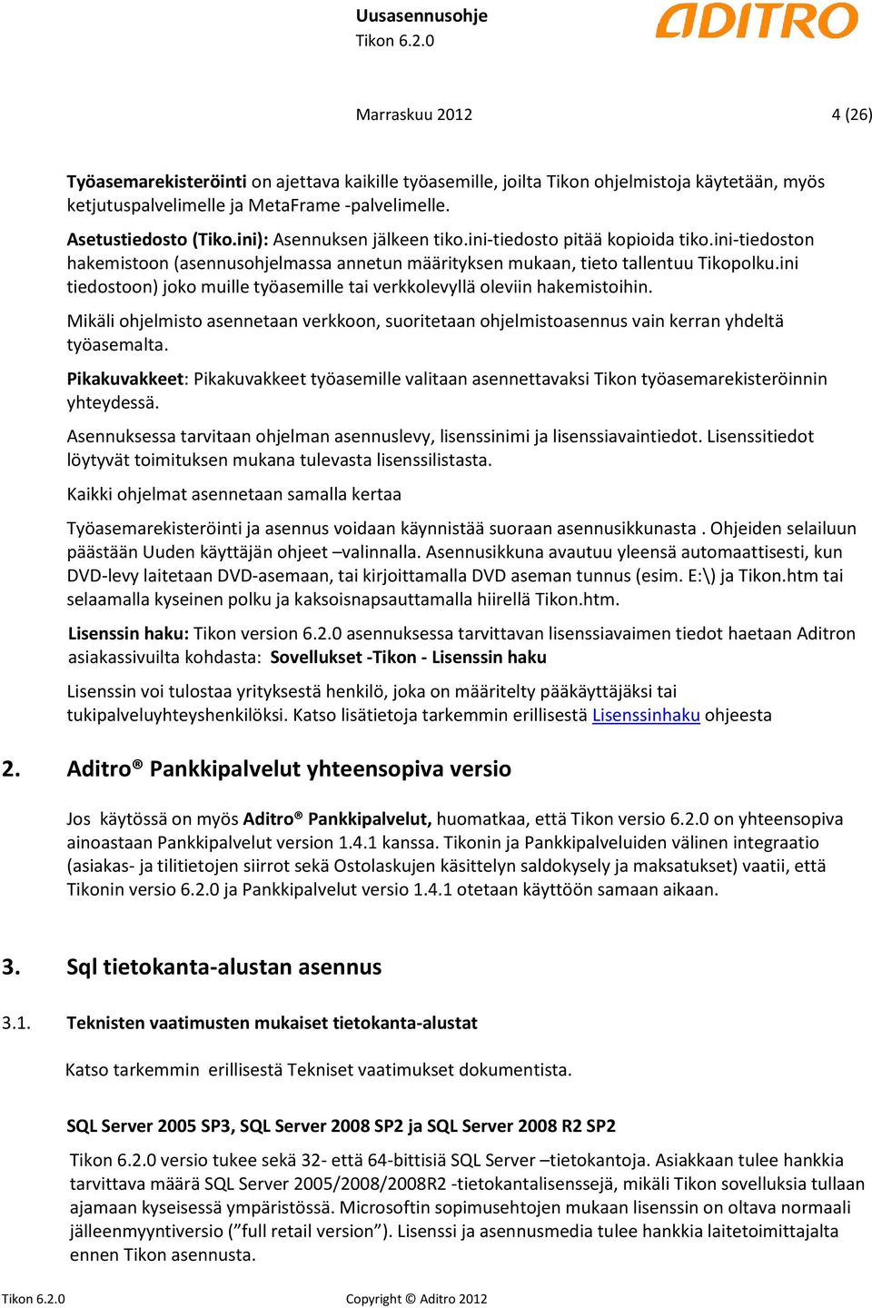 ini tiedostoon) joko muille työasemille tai verkkolevyllä oleviin hakemistoihin. Mikäli ohjelmisto asennetaan verkkoon, suoritetaan ohjelmistoasennus vain kerran yhdeltä työasemalta.